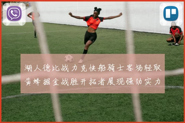 湖人德比战力克快船骑士客场轻取黄蜂掘金战胜开拓者展现强劲实力